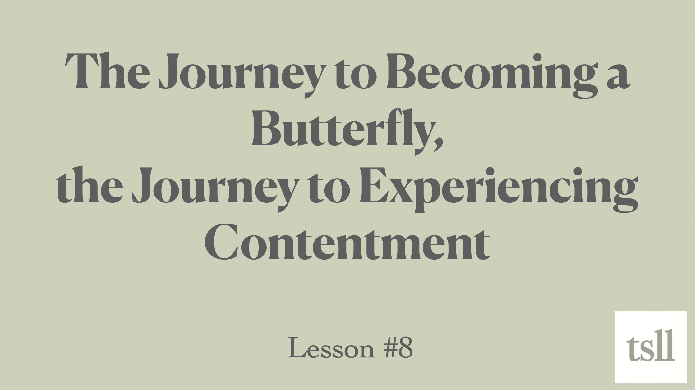 Part 6: The Journey to Becoming a Butterfly, the Journey to Experiencing Contentment, (7:38)